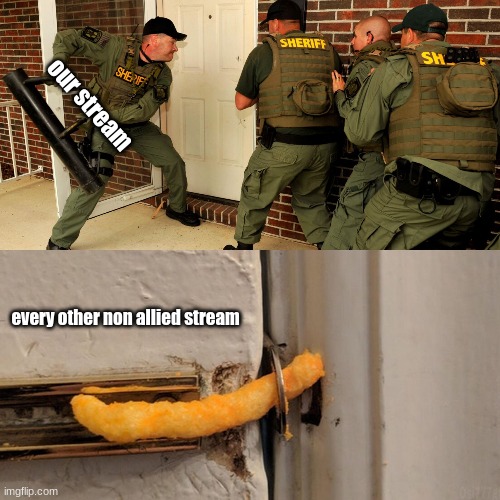 lol a cheeto lock | our stream; every other non allied stream | image tagged in police break door cheetos | made w/ Imgflip meme maker