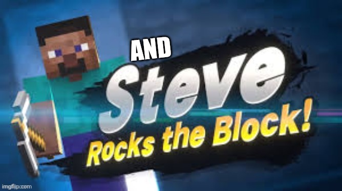 Steve Rocks the Block! | AND | image tagged in steve rocks the block | made w/ Imgflip meme maker