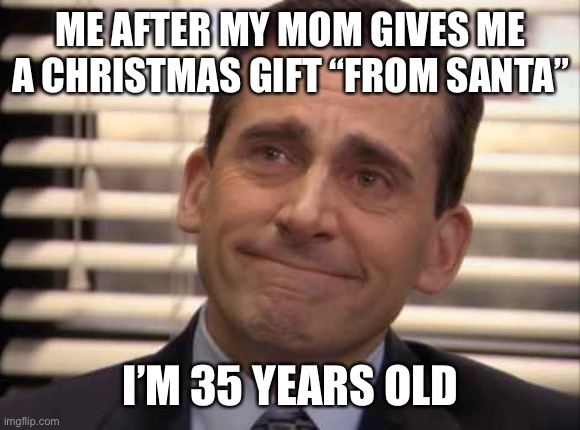 Even after all these years | ME AFTER MY MOM GIVES ME A CHRISTMAS GIFT “FROM SANTA”; I’M 35 YEARS OLD | image tagged in wholesome | made w/ Imgflip meme maker