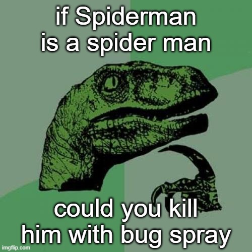 the ultimate question | if Spiderman is a spider man; could you kill him with bug spray | image tagged in memes,philosoraptor | made w/ Imgflip meme maker