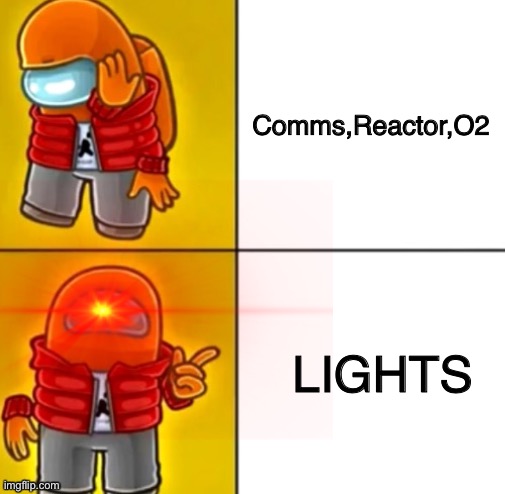 YES | Comms,Reactor,O2; LIGHTS | image tagged in among us,imposter,sabotage,gaming,innersloth,puffballsunited | made w/ Imgflip meme maker