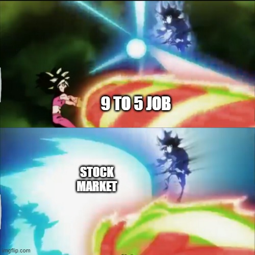 The truth | 9 TO 5 JOB; STOCK MARKET | image tagged in goku vs kefla,stock market | made w/ Imgflip meme maker