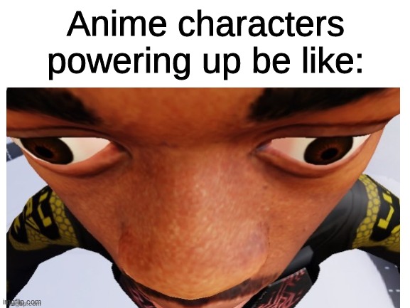 [Uncreative Meme Title] | Anime characters powering up be like: | image tagged in l,ol | made w/ Imgflip meme maker