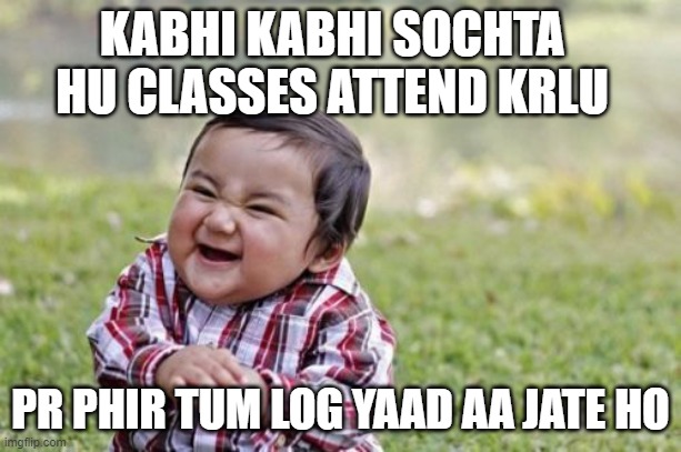 Evil Toddler Meme | KABHI KABHI SOCHTA HU CLASSES ATTEND KRLU; PR PHIR TUM LOG YAAD AA JATE HO | image tagged in memes,evil toddler | made w/ Imgflip meme maker