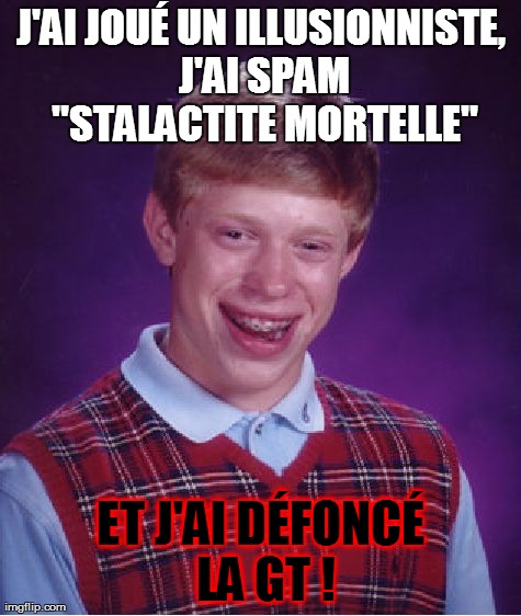 Bad Luck Brian Meme | J'AI JOUÃ‰ UN ILLUSIONNISTE, J'AI SPAM "STALACTITE MORTELLE" ET J'AI DÃ‰FONCÃ‰ LA GT ! | image tagged in memes,bad luck brian | made w/ Imgflip meme maker