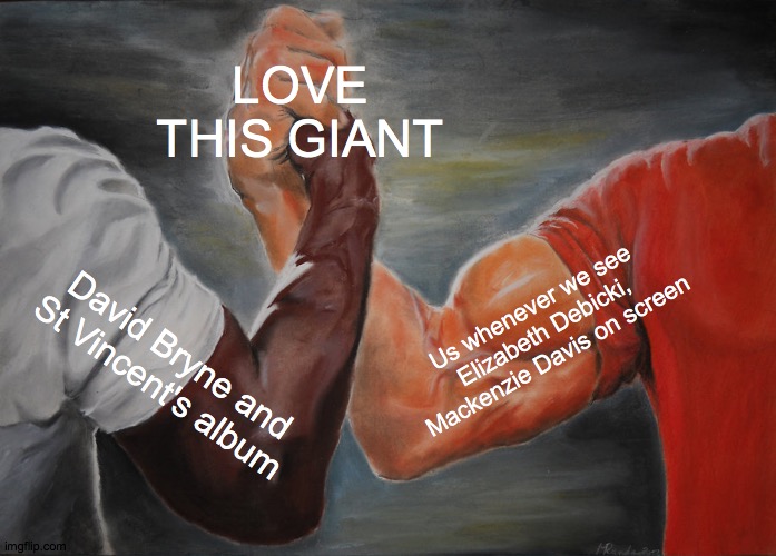 love tall women | LOVE THIS GIANT; Us whenever we see Elizabeth Debicki, Mackenzie Davis on screen; David Bryne and St Vincent's album | image tagged in memes,epic handshake | made w/ Imgflip meme maker