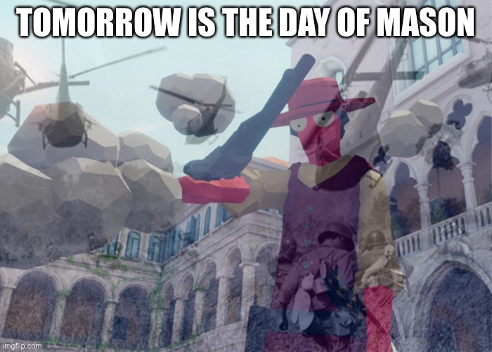 Vietnam flashbacks | TOMORROW IS THE DAY OF MASON | image tagged in vietnam flashbacks | made w/ Imgflip meme maker