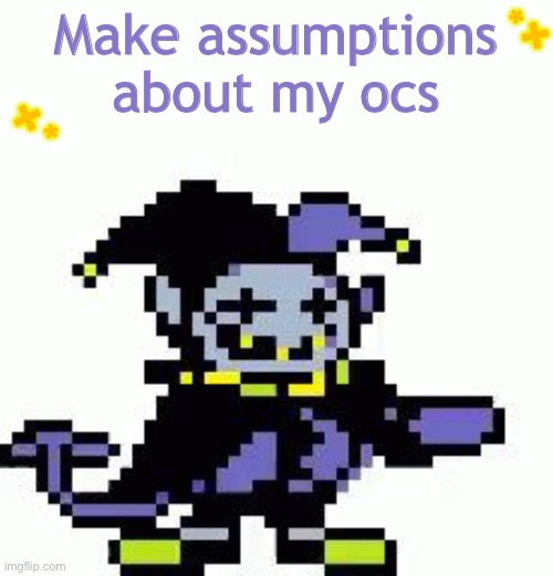Bored (also I tried to make this look nice and I think it looks nice and it makes me happy that it's nice, idk why, but I'm just | +*; Make assumptions about my ocs; +* | image tagged in triggered jevil | made w/ Imgflip meme maker