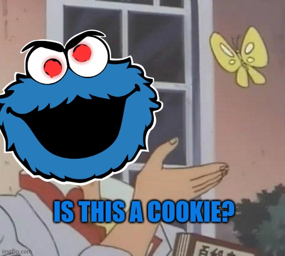 When cookie monster starts going into cookie withdraw | IS THIS A COOKIE? | image tagged in cookie monster,is this a pigeon,sesame street,butterfly,i need cookies or ill die | made w/ Imgflip meme maker
