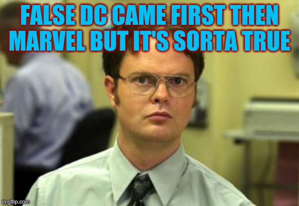 False | FALSE DC CAME FIRST THEN MARVEL BUT IT'S SORTA TRUE | image tagged in false | made w/ Imgflip meme maker