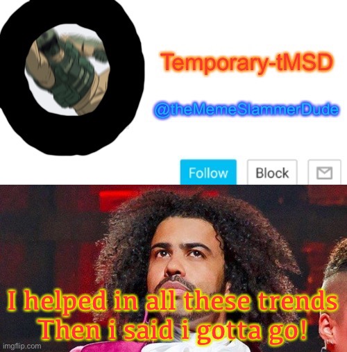 Well I’ll b back tomorrow... cy’all! | I helped in all these trends
Then i said i gotta go! | image tagged in memes,hamilton,temporary tmsd announcement,funny,gtg | made w/ Imgflip meme maker