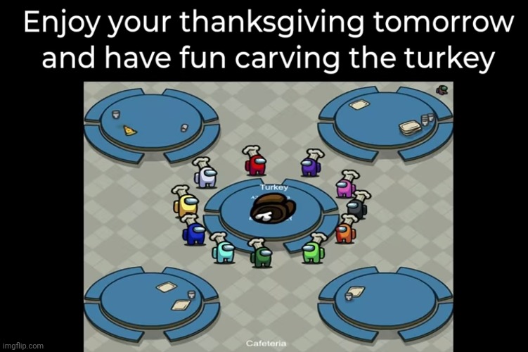 Among Us Thanksgiving Special | image tagged in fun,among us,among us meeting,emergency meeting among us,there is one impostor among us,funny | made w/ Imgflip meme maker
