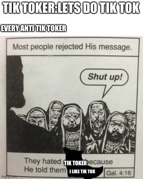 They hated jesus because he told them the truth | TIK TOKER:LETS DO TIK TOK; EVERY ANTI TIK TOKER; TIK TOKER; I LIKE TIK TOK | image tagged in they said,tik tok sucks,just because,the rock it doesnt matter | made w/ Imgflip meme maker