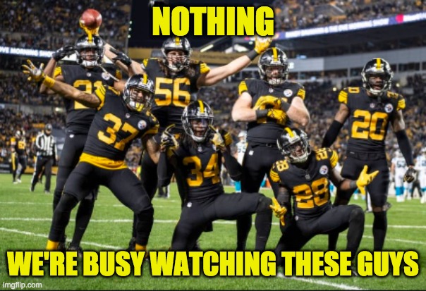 NOTHING WE'RE BUSY WATCHING THESE GUYS | made w/ Imgflip meme maker