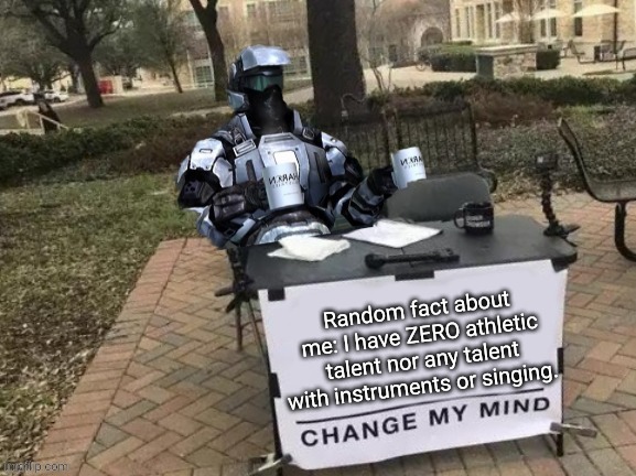 Let me sit around and read the documents you gave me 5 hours ago mkay | Random fact about me: I have ZERO athletic talent nor any talent with instruments or singing. | image tagged in coffee man change my mind | made w/ Imgflip meme maker
