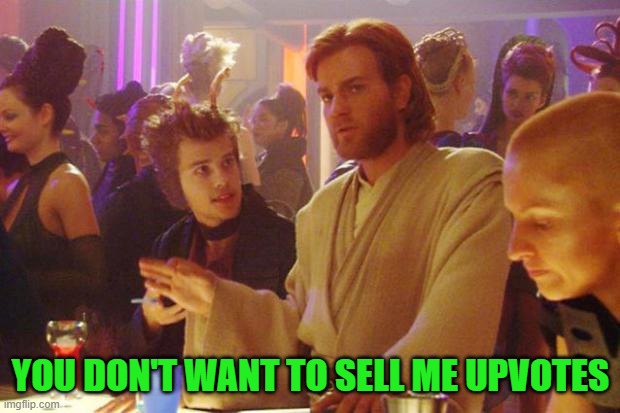 Obi Wan Death Sticks | YOU DON'T WANT TO SELL ME UPVOTES | image tagged in obi wan death sticks | made w/ Imgflip meme maker