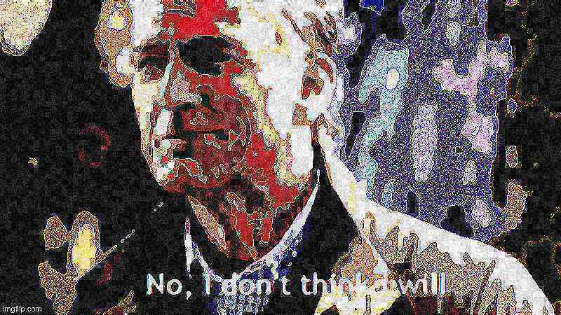 No I don’t think I will posterized + deep-fried Blank Meme Template