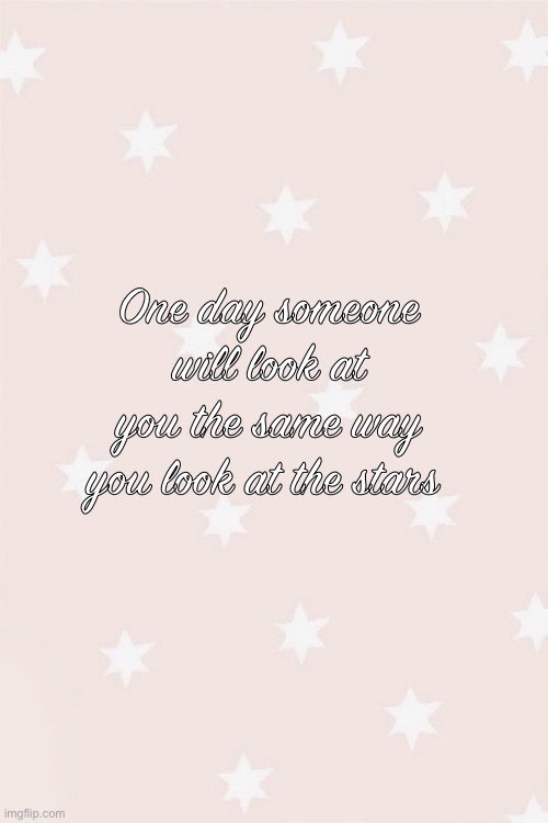 Wholesome quote (not trying to copy shoto though lol) | One day someone will look at you the same way you look at the stars | made w/ Imgflip meme maker