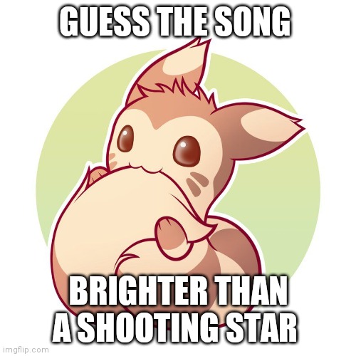 Cute ferret | GUESS THE SONG; BRIGHTER THAN A SHOOTING STAR | image tagged in cute ferret | made w/ Imgflip meme maker