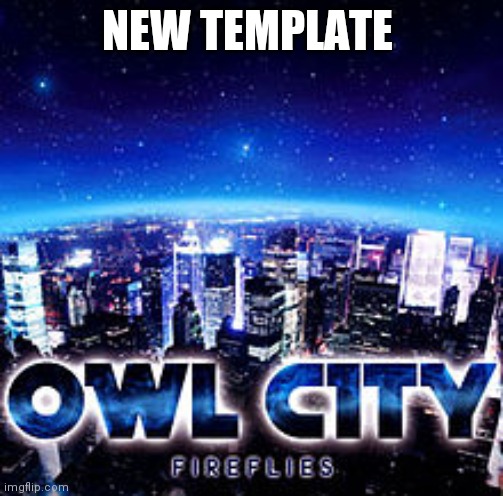 Owl city | NEW TEMPLATE | image tagged in owl city | made w/ Imgflip meme maker