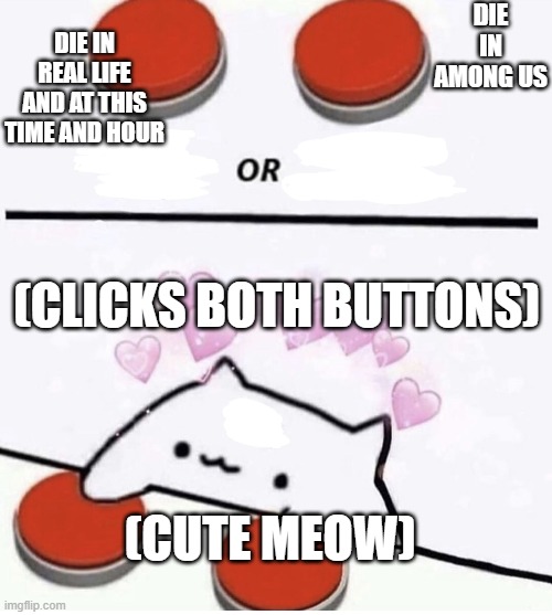 DONT CLICK ANY OF THOSE | DIE IN AMONG US; DIE IN REAL LIFE AND AT THIS TIME AND HOUR; (CLICKS BOTH BUTTONS); (CUTE MEOW) | image tagged in cat pressing two buttons,lol | made w/ Imgflip meme maker