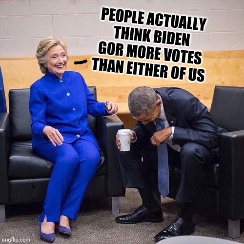 Obama Hillary | PEOPLE ACTUALLY THINK BIDEN GOR MORE VOTES THAN EITHER OF US | image tagged in obama hillary | made w/ Imgflip meme maker