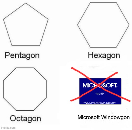 see it's gone ended support | Microsoft Windowgon | image tagged in memes,pentagon hexagon octagon | made w/ Imgflip meme maker