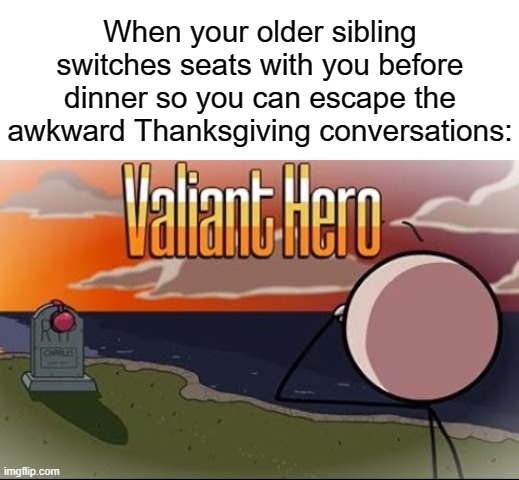 Saddest Henry Stickmin Moment | When your older sibling switches seats with you before dinner so you can escape the awkward Thanksgiving conversations: | image tagged in saddest henry stickmin moment | made w/ Imgflip meme maker