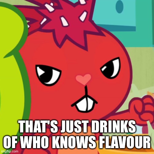 Pissed-off Flaky (HTF) | THAT'S JUST DRINKS OF WHO KNOWS FLAVOUR | image tagged in pissed-off flaky htf | made w/ Imgflip meme maker