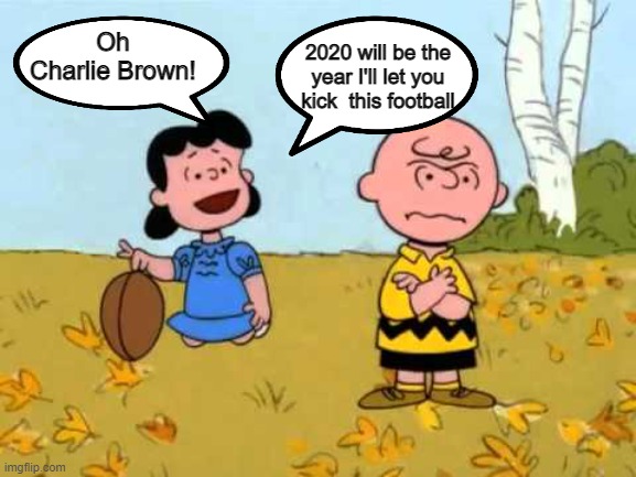 Lucy football and Charlie Brown |  Oh Charlie Brown! 2020 will be the year I'll let you kick  this football | image tagged in lucy football and charlie brown | made w/ Imgflip meme maker