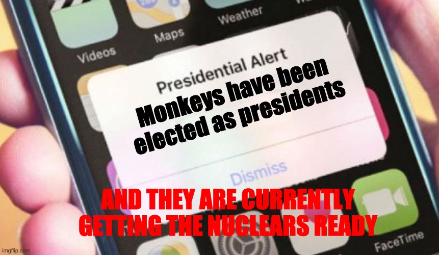 Presidential Alert Meme | Monkeys have been elected as presidents; AND THEY ARE CURRENTLY GETTING THE NUCLEARS READY | image tagged in memes,presidential alert | made w/ Imgflip meme maker