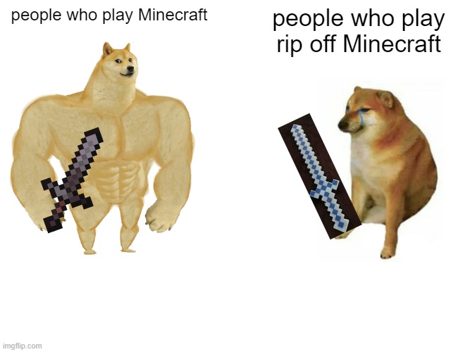 minecraft doges | people who play Minecraft; people who play rip off Minecraft | image tagged in memes,buff doge vs cheems | made w/ Imgflip meme maker