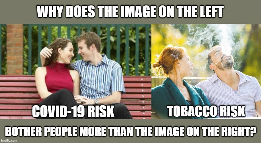 Why Covid-19 is Over-hype! | WHY DOES THE IMAGE ON THE LEFT; COVID-19 RISK; TOBACCO RISK; BOTHER PEOPLE MORE THAN THE IMAGE ON THE RIGHT? | image tagged in covid-19,smoking,face mask,second hand smoke,couples | made w/ Imgflip meme maker