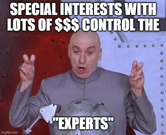 Dr Evil Laser Meme | SPECIAL INTERESTS WITH LOTS OF $$$ CONTROL THE; "EXPERTS" | image tagged in memes,dr evil laser | made w/ Imgflip meme maker