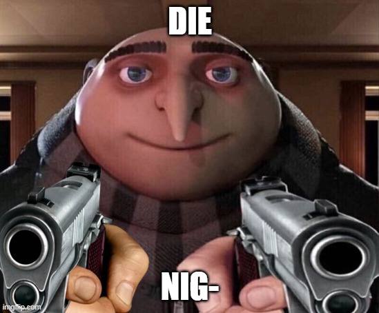 DIE NIG- | made w/ Imgflip meme maker