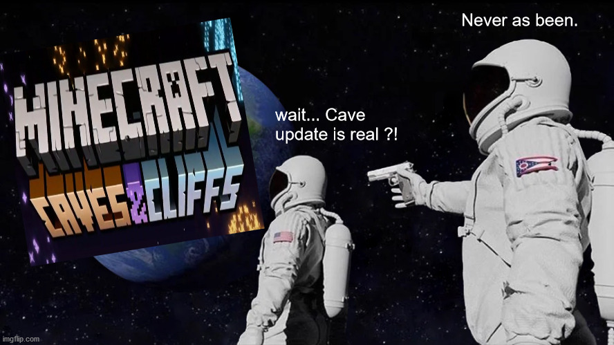 The cave update Don't exists | Never as been. wait... Cave update is real ?! | image tagged in memes,always has been,minecraft | made w/ Imgflip meme maker