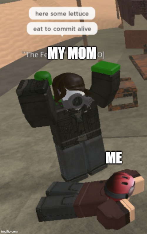 Eat to commit alive | MY MOM; ME | image tagged in roblox,roblox meme | made w/ Imgflip meme maker