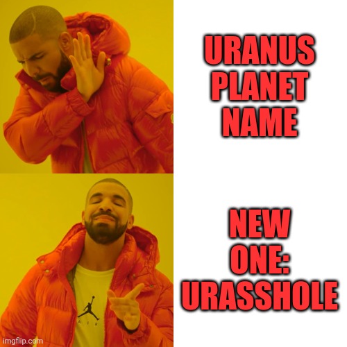 Drake Hotline Bling | URANUS PLANET NAME; NEW ONE: URASSHOLE | image tagged in memes,drake hotline bling | made w/ Imgflip meme maker