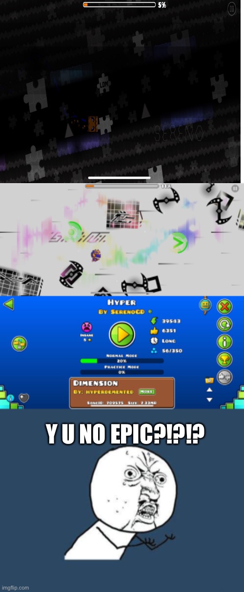 I found this level yesterday | Y U NO EPIC?!?!? | image tagged in blank white template,why you no,geometry dash | made w/ Imgflip meme maker