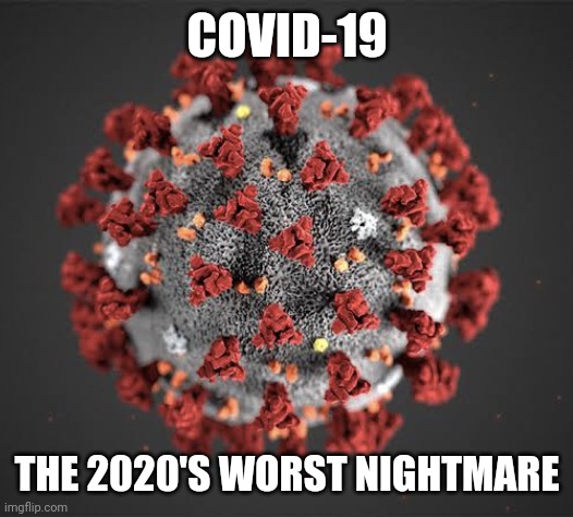 Mwahahahaha... | COVID-19; THE 2020'S WORST NIGHTMARE | image tagged in corona virus,coronavirus,covid-19,2020,2020 sucks,villain | made w/ Imgflip meme maker