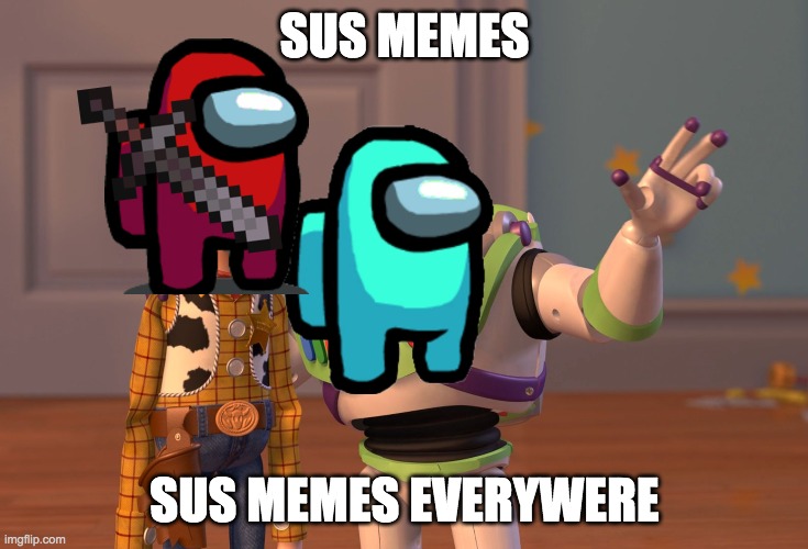 X, X Everywhere Meme | SUS MEMES; SUS MEMES EVERYWERE | image tagged in sus,memes,everyone | made w/ Imgflip meme maker