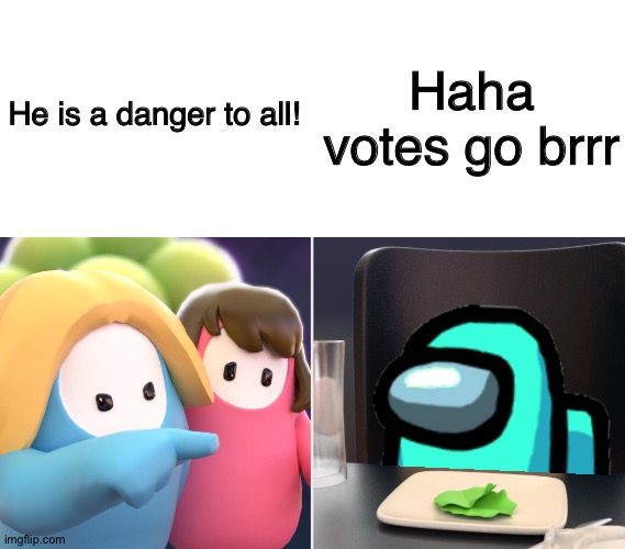 Arguing Beans | Haha votes go brrr; He is a danger to all! | image tagged in blank white template,fall guys meme,beans,among us,fall guys,cyan | made w/ Imgflip meme maker