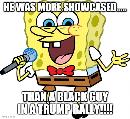 Maga rally | HE WAS MORE SHOWCASED..... THAN A BLACK GUY IN A TRUMP RALLY!!!! | image tagged in trump supporters,maga,donald trump,joe biden,never trump,election 2020 | made w/ Imgflip meme maker