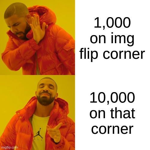 Drake Hotline Bling | 1,000 on img flip corner; 10,000 on that corner | image tagged in memes,drake hotline bling | made w/ Imgflip meme maker