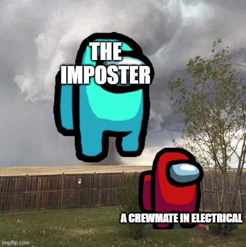 electrical in a nutshell | THE IMPOSTER; A CREWMATE IN ELECTRICAL | image tagged in lawnmower hurricane | made w/ Imgflip meme maker