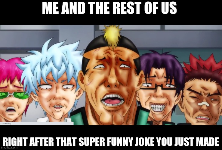 group chat back up card | ME AND THE REST OF US; RIGHT AFTER THAT SUPER FUNNY JOKE YOU JUST MADE | image tagged in memes | made w/ Imgflip meme maker