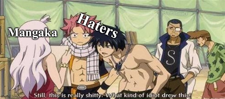 Manga/anime haters | Mangaka; -ChristinaO; Haters | image tagged in manga,anime,fairy tail,fairy tail meme,haters,weaboo | made w/ Imgflip meme maker