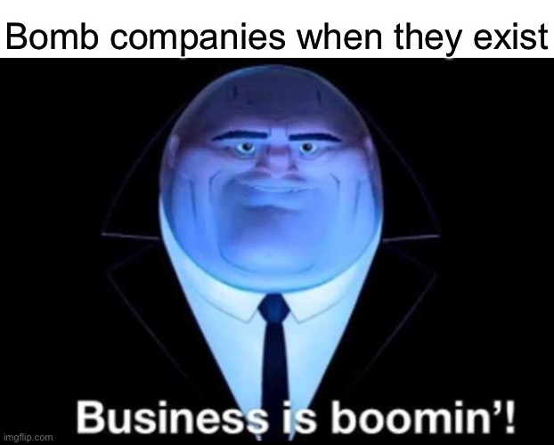 Business is boomin’! Kingpin | Bomb companies when they exist | image tagged in memes,business is boomin kingpin | made w/ Imgflip meme maker