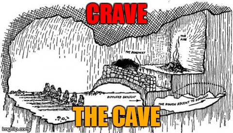 CRAVE THE CAVE | image tagged in plato's allegory crave the cave | made w/ Imgflip meme maker