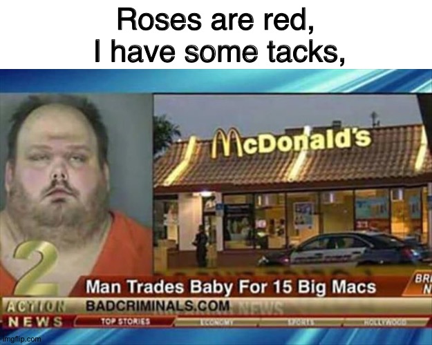 Im sorry what? | Roses are red,
 I have some tacks, | image tagged in man trade | made w/ Imgflip meme maker
